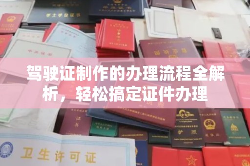 双阳驾驶证制作的办理流程全解析，轻松搞定证件办理