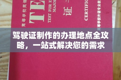 双阳驾驶证制作的办理地点全攻略，一站式解决您的需求