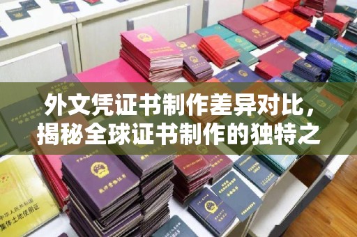 双阳外文凭证书制作差异对比，揭秘全球证书制作的独特之处